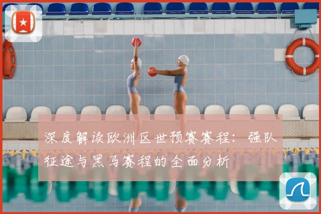 深度解读欧洲区世预赛赛程:强队征途与黑马赛程的全面分析