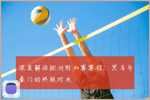 深度解读欧洲附加赛赛程:黑马与豪门的终极对决